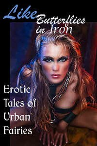 Like Butterflies in Iron Anthology from Circlet Press including my piece Loel's Choice